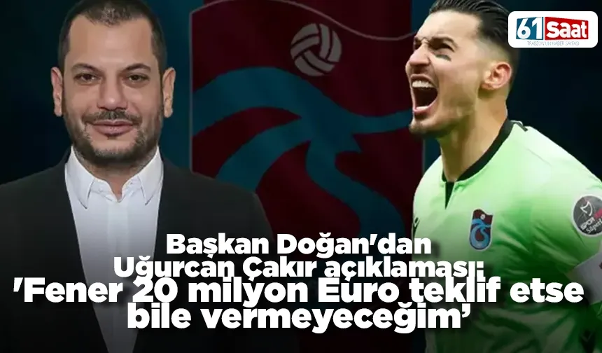 Başkan Doğan'dan Uğurcan Çakır açıklaması: 'Satmayacağım'