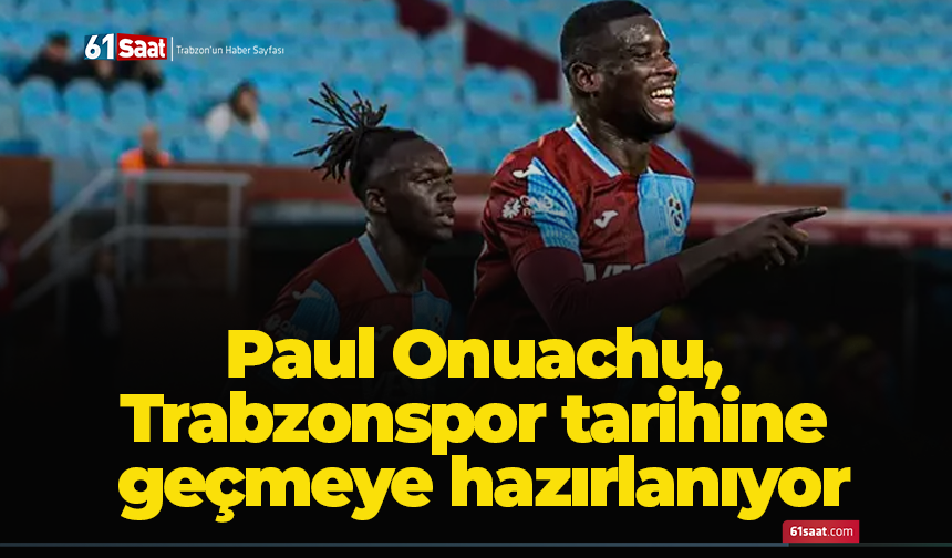 Paul Onuachu, Trabzonspor tarihine geçmeye hazırlanıyor