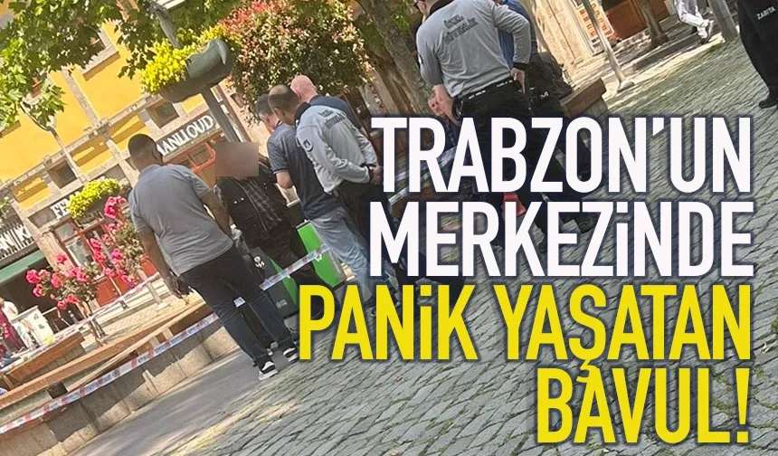 Trabzon'un merkezinde panik yaşatan bavul...