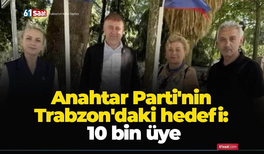 Anahtar Parti'nin Trabzon'daki hedefi: 10 bin üye