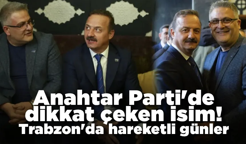 Anahtar Parti'de dikkat çeken isim! Trabzon'da hareketli günler