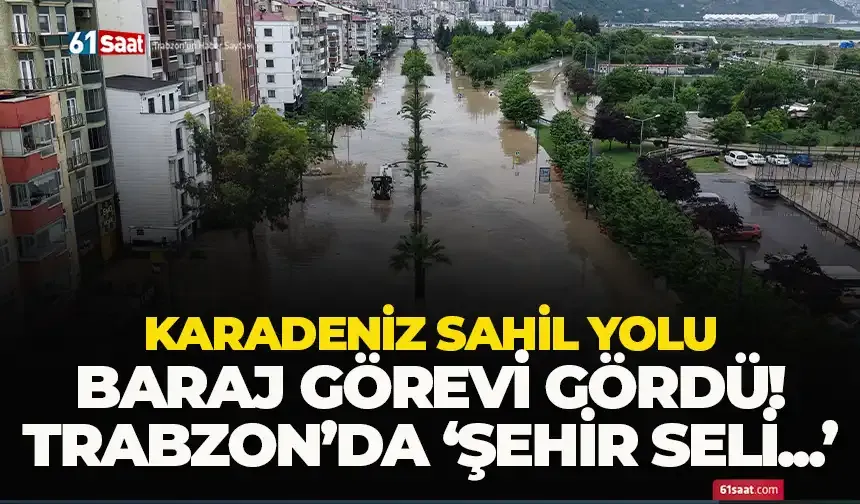 Karadeniz Sahil Yolu baraj görevi gördü; Trabzon'da ‘Şehir seli' oluştu...