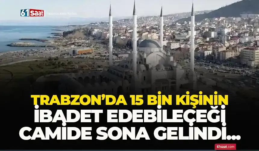 Trabzon'da 15 bin kişinin ibadet edebileceği camide sona gelindi