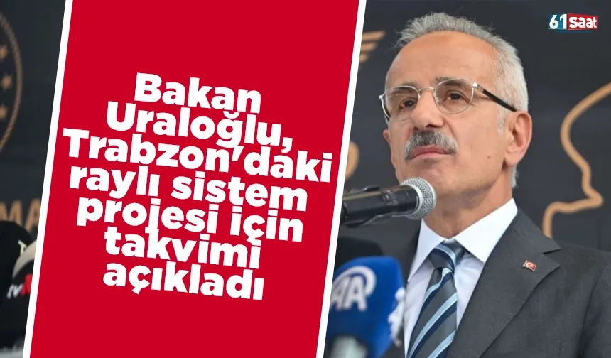 Bakan Uraloğlu, Trabzon'daki raylı sistem projesi için takvimi açıkladı