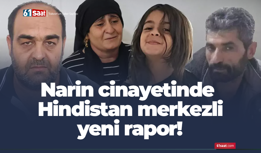 Narin cinayetinde Hindistan merkezli yeni rapor!