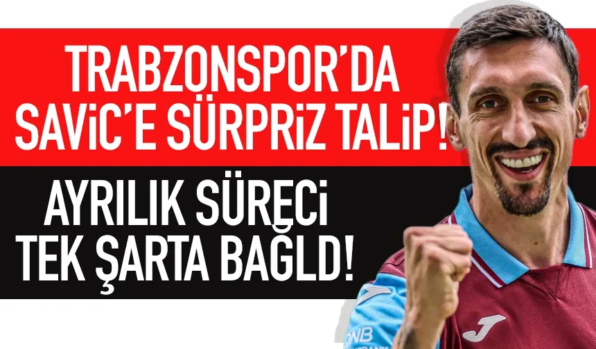 Trabzonspor'da Savic'e sürpriz talip... Ayrılık tek şarta bağlı!