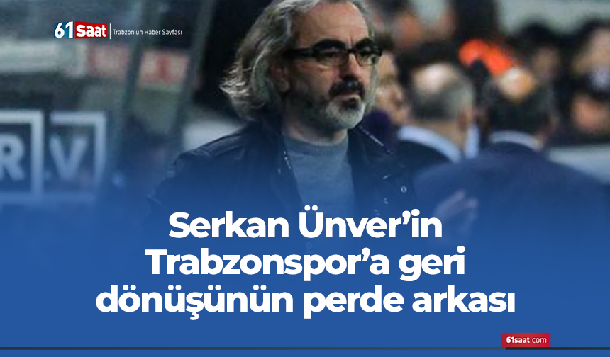 Serkan Ünver?in Trabzonspor?a geri dönüşünün perde arkası