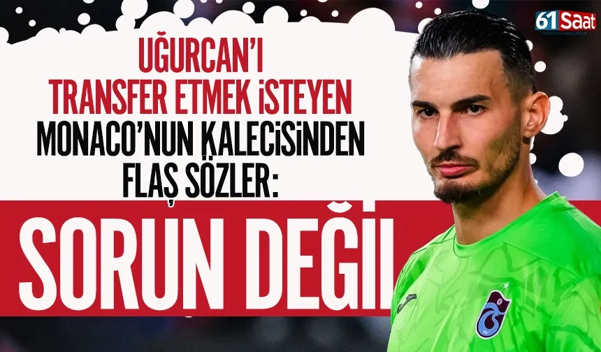 Uğurcan'ı transfer etmek isteyen Monaco'nun kalecisinden flaş sözler: Sorun değil...