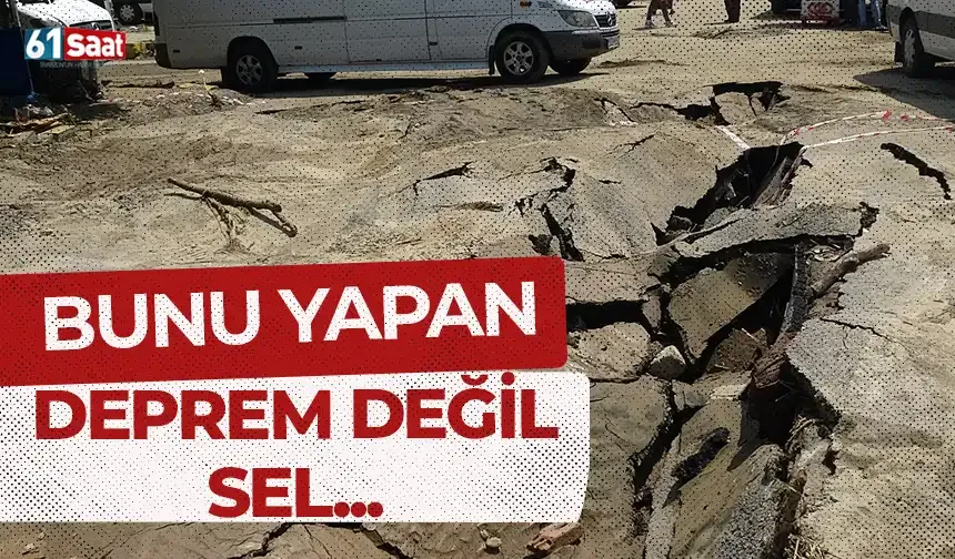 Trabzon'da bunu yapan deprem değil sel...