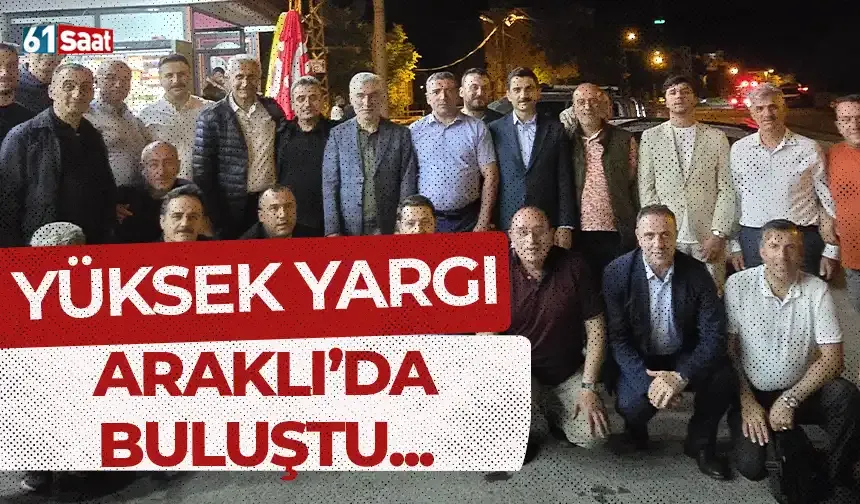 Yüksek yargı Araklı'da buluştu!