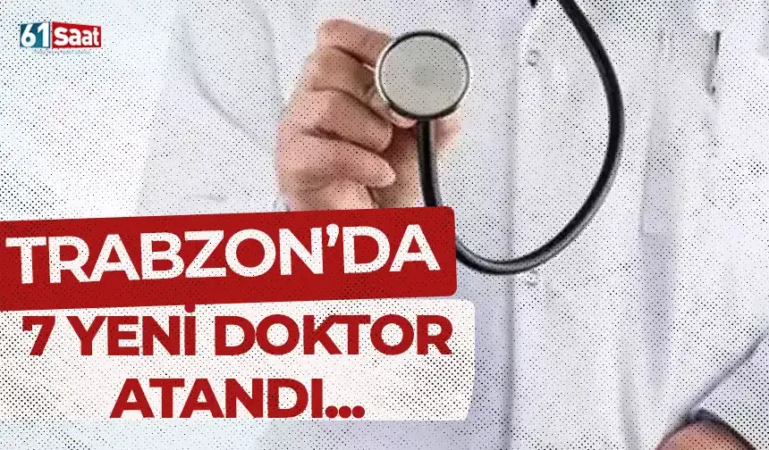 Trabzon'da 7 yeni doktor atandı