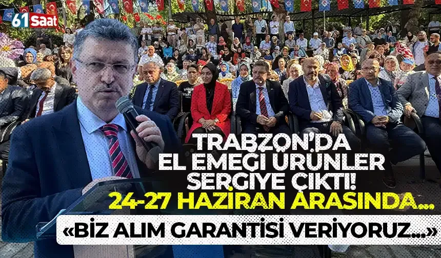 Trabzon’da el emeği ürünler sergiye çıktı! “Biz alım garantisi veriyoruz…”