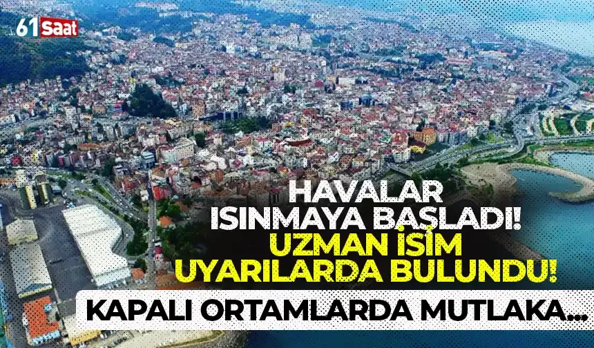 Havalar ısınmaya başladı! Trabzon'da uzman isim uyardı...