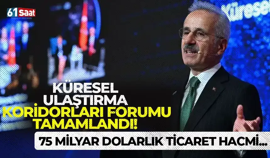 Küresel ulaştırma koridorları forumu tamamlandı! 75 milyar dolarlık ticaret hacmi...