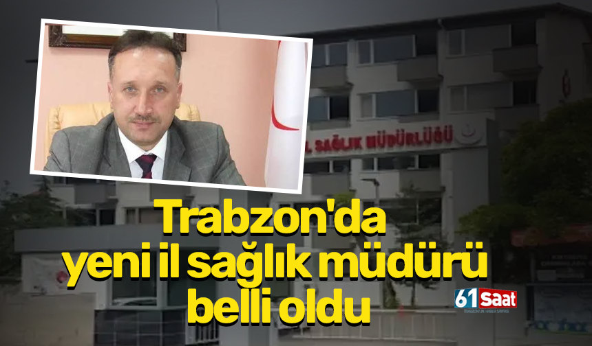 Trabzon'da yeni il sağlık müdürü belli oldu