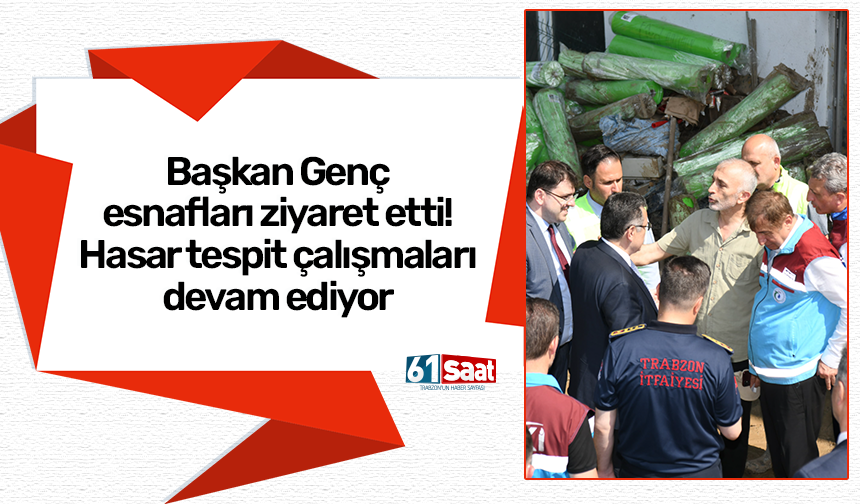 Başkan Genç esnafları ziyaret etti! Hasar tespit çalışmaları devam ediyor