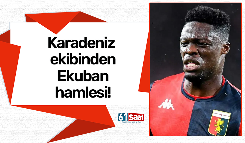 Karadeniz ekibi Ekuban için ısrarcı!