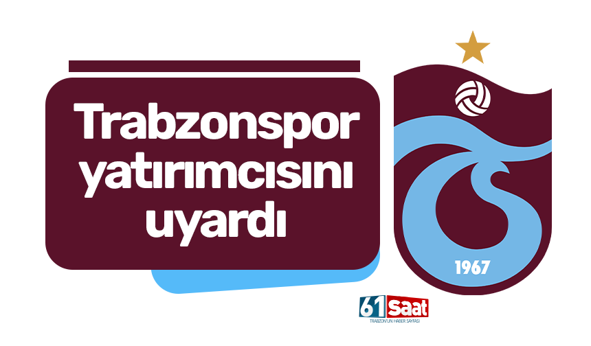Trabzonspor yatırımcısını uyardı