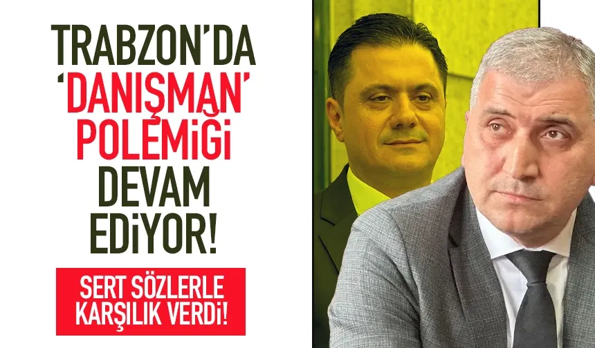 Trabzon'da 'Danışman' polemiği sürüyor... Sert sözler...