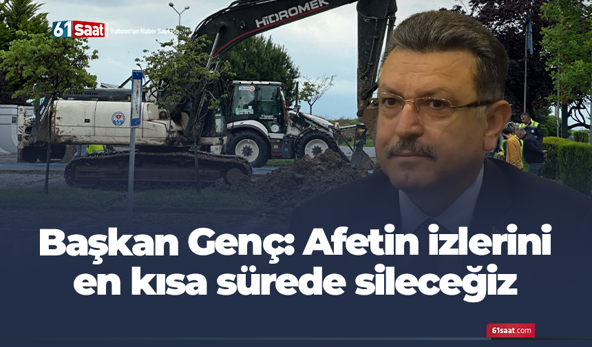 Başkan Genç: Afetin izlerini en kısa sürede sileceğiz