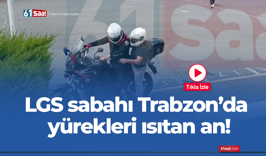 LGS sabahı Trabzon’da yürekleri ısıtan an!