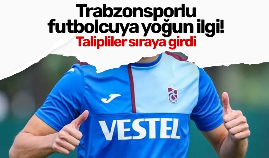 Trabzonsporlu futbolcuya yoğun ilgi! Talipler sıraya girdi