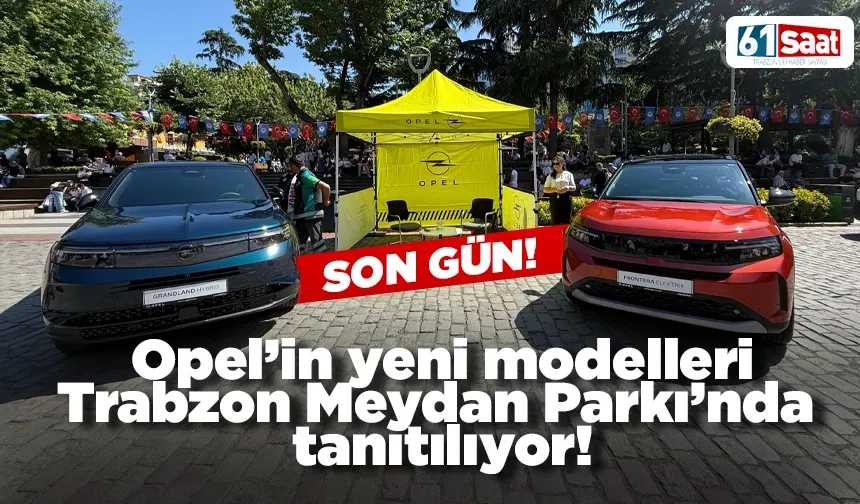 Opel’in yeni modelleri Trabzon Meydan Parkı’nda tanıtılıyor
