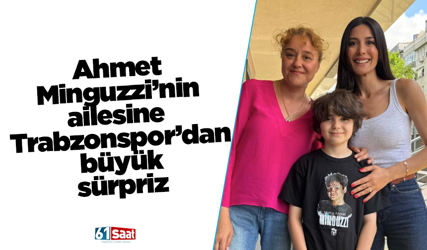 Ahmet Minguzzi’nin ailesine Trabzonspor’dan büyük sürpriz