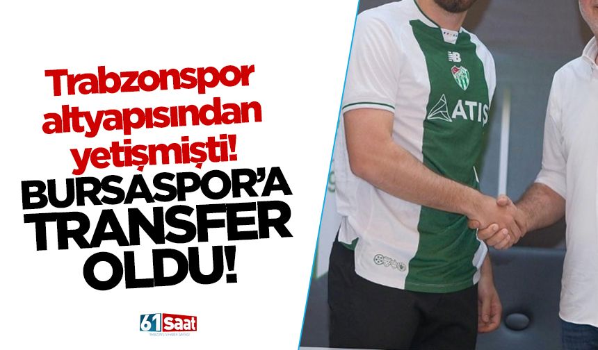 Trabzonspor altyapısnda yetişmişti! Bursaspor'a imza attı