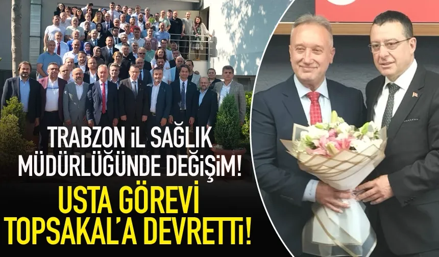 Trabzon İl Sağlık Müdürlüğünde devir teslim! Topsakal, Usta'dan görevi devraldı!