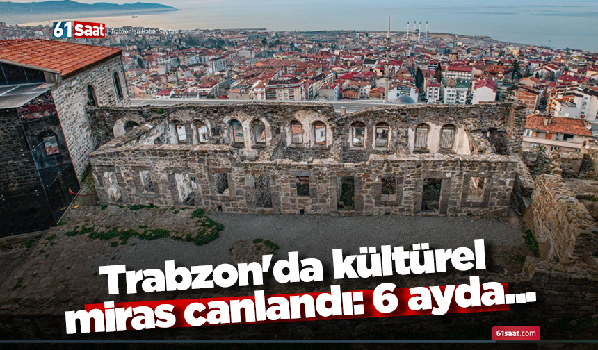 Trabzon'da kültürel miras canlandı: 6 ayda...