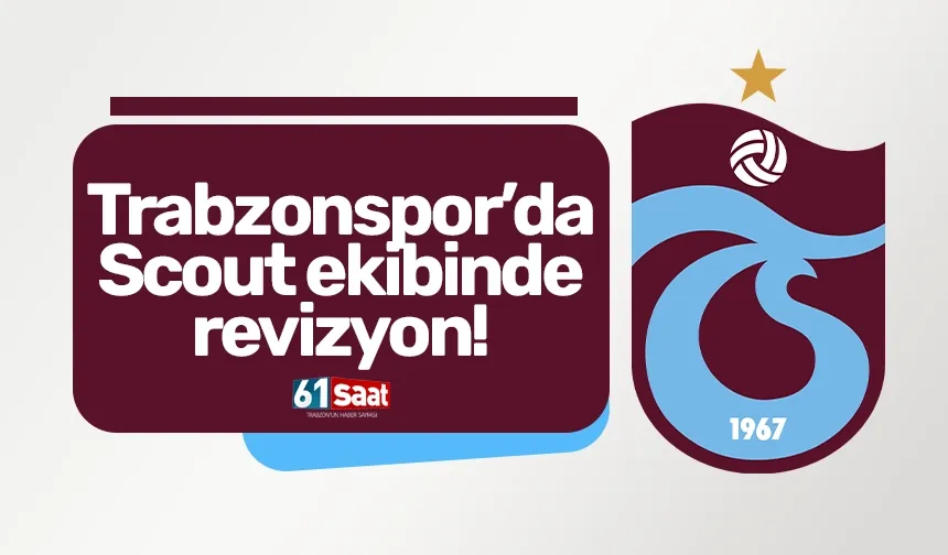 Trabzonspor’da Scout ekibinde revizyon!