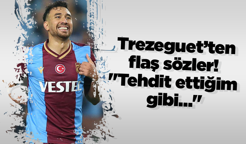 Trezeguet’ten flaş sözler! "Tehdit ettiğim gibi…"