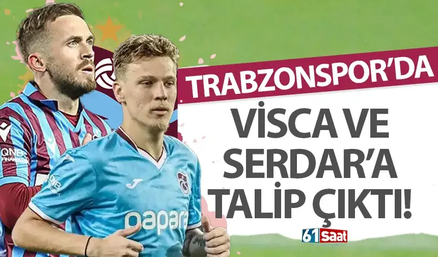 Trabzonspor'da Visca ve Serdar'a talip çıktı!