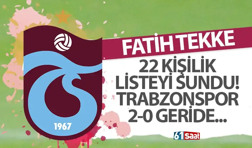 Fatih Tekke 22 kişilik listeyi sundu! Trabzonspor 2-0 mağlup başlıyor...