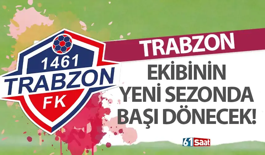 Trabzon ekibinin yeni sezonda başı dönecek...