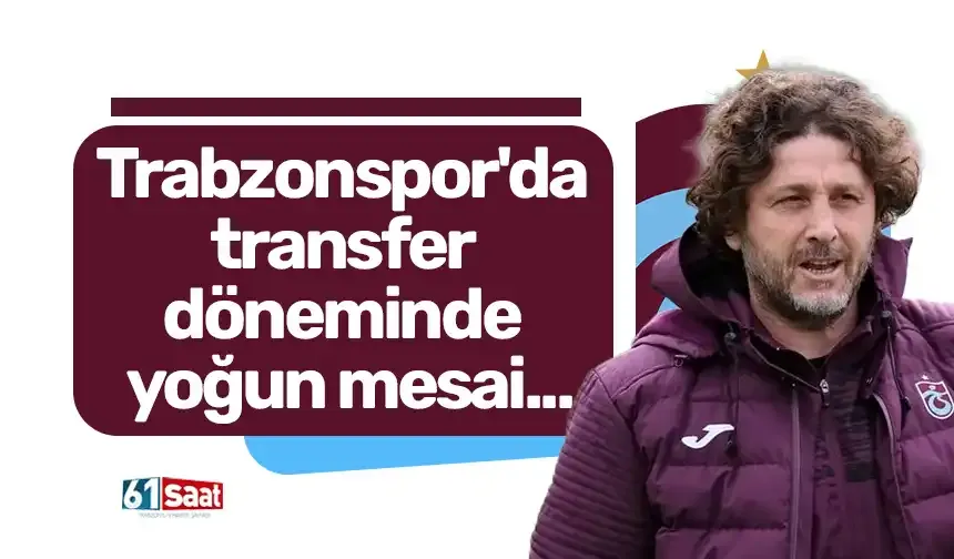 Trabzonspor'da transfer döneminde yoğun mesai...
