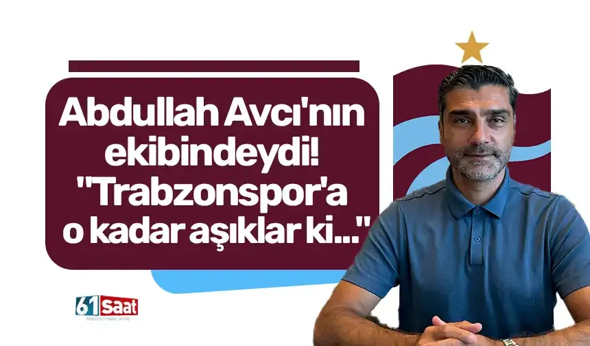 Abdullah Avcı'nın ekibindeydi! "Trabzonspor'a o kadar aşıklar ki..."