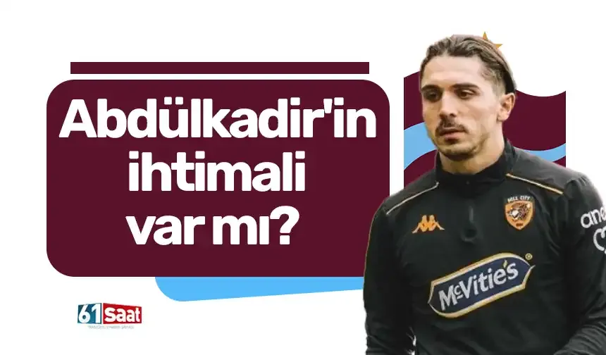 Abdülkadir'in ihtimali var mı?