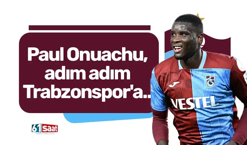Paul Onuachu, adım adım Trabzonspor'a...