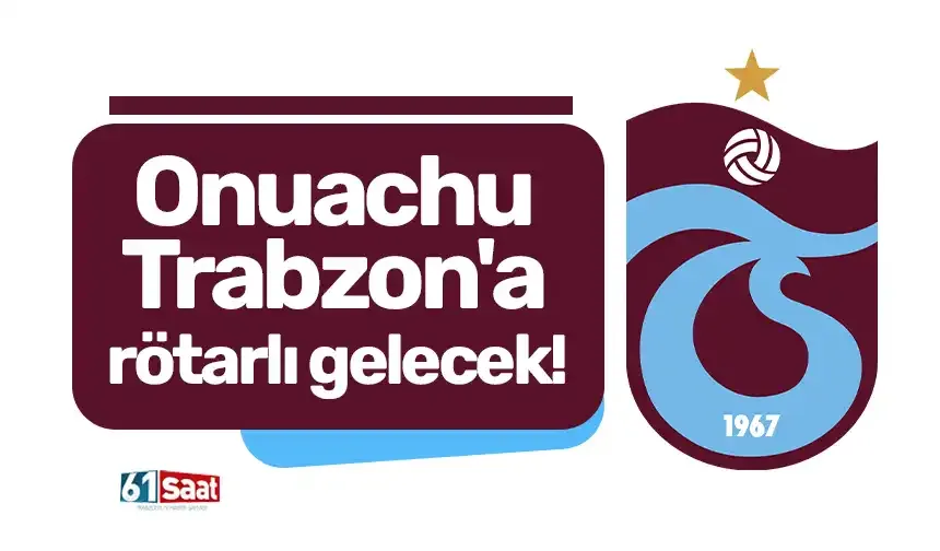 Onuachu Trabzon'a rötarlı gelecek!