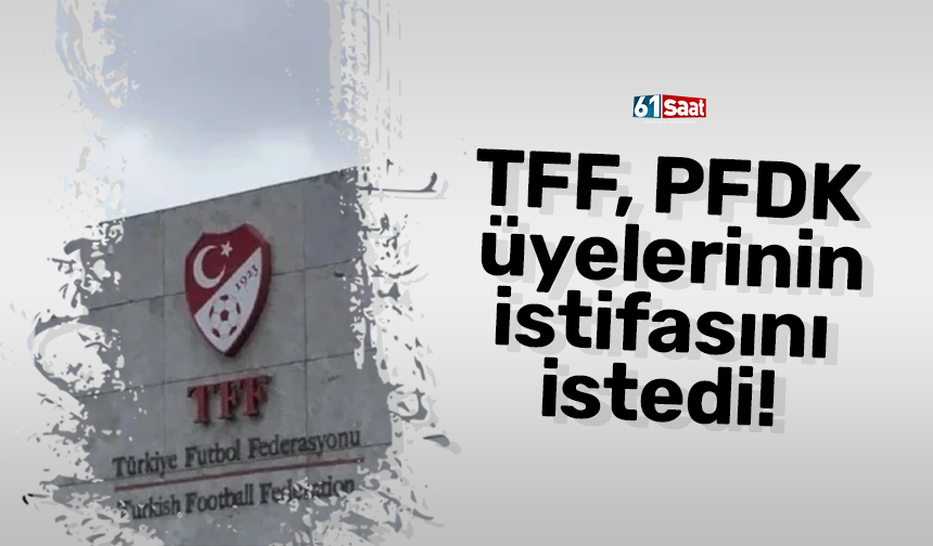 TFF, PFDK üyelerinin istifasını istedi!