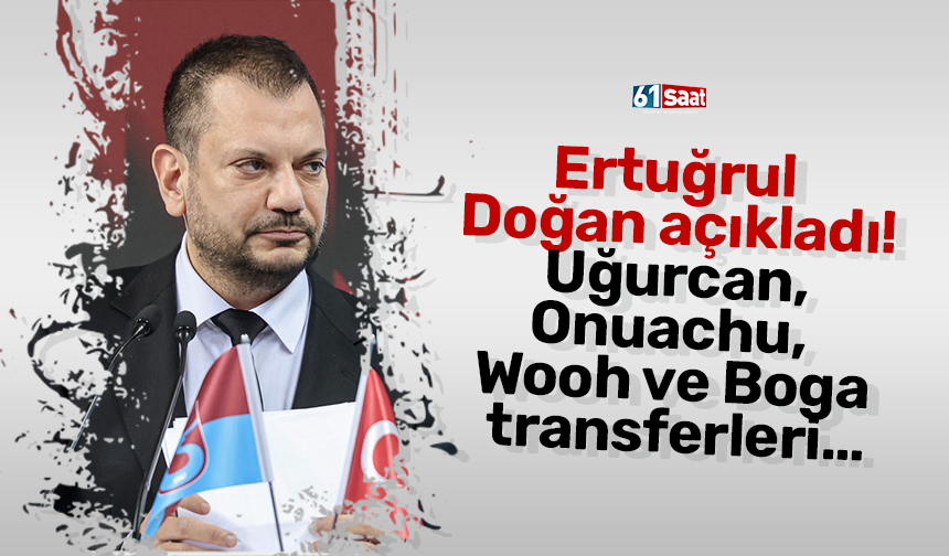 Ertuğrul Doğan açıkladı! Uğurcan, Onuachu, Wooh ve Boga transferleri…