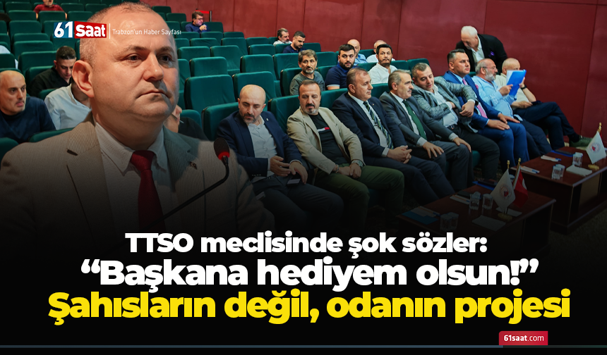 TTSO meclisinde şok sözler: “Başkana hediyem olsun!”Şahısların değil, odanın projesi…