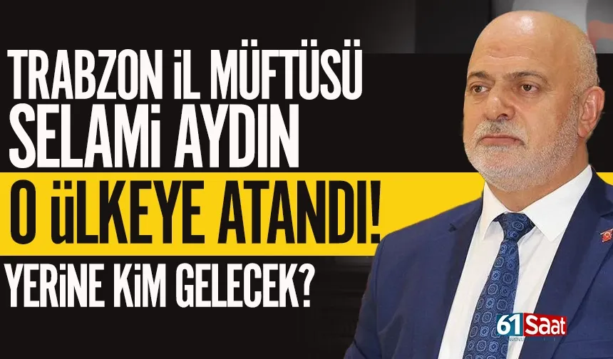 Trabzon İl Müftüsü Selami Aydın, o ülkeye atandı!