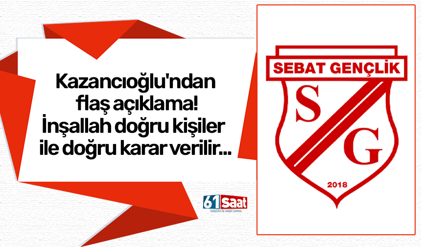 Sebat'ta Kazancıoğlu'ndan flaş açıklama! İnşallah doğru kişiler ile doğru karar verilir...