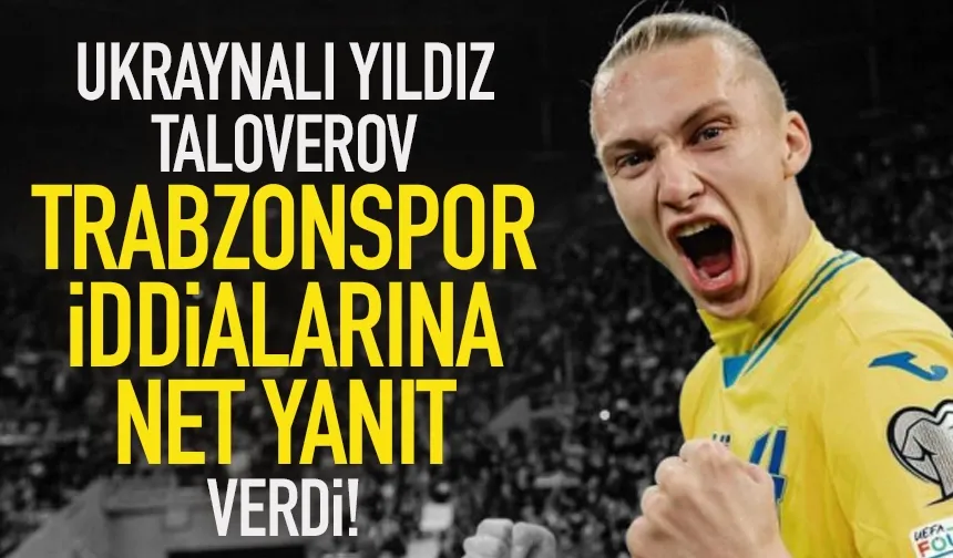Ukraynalı yıldız Maksym Taloverov, Trabzonspor iddialarına yanıt verdi...