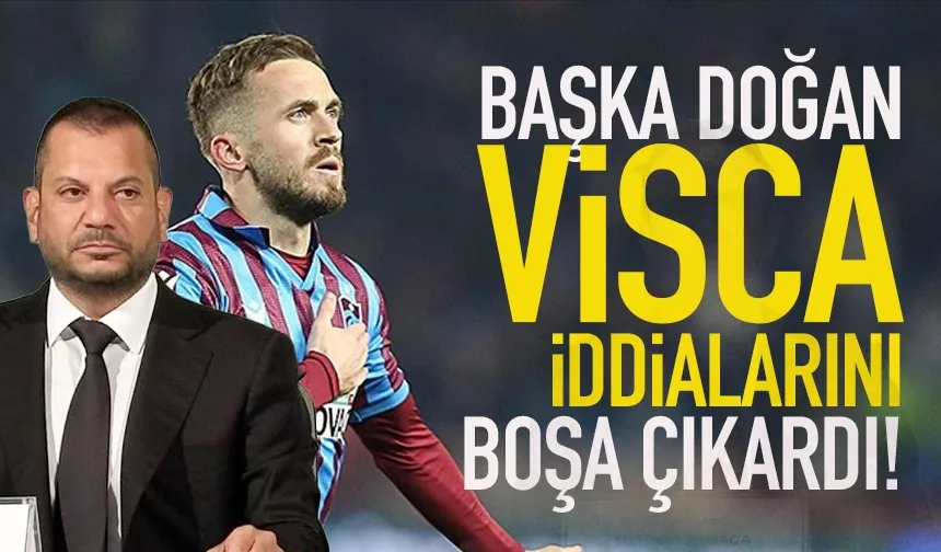 Trabzonspor Başkanı Ertuğrul Doğan, Visca iddialarını boşa çıkardı!