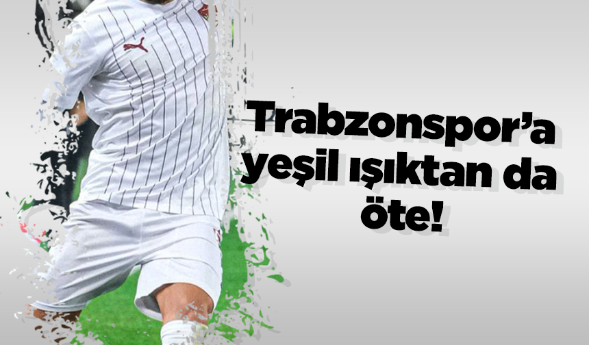 Trabzonspor’a yeşil ışıktan da öte!