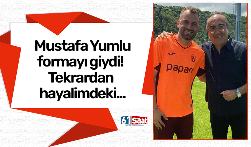 Mustafa Yumlu formayı giydi!  Tekrardan hayalimdeki...